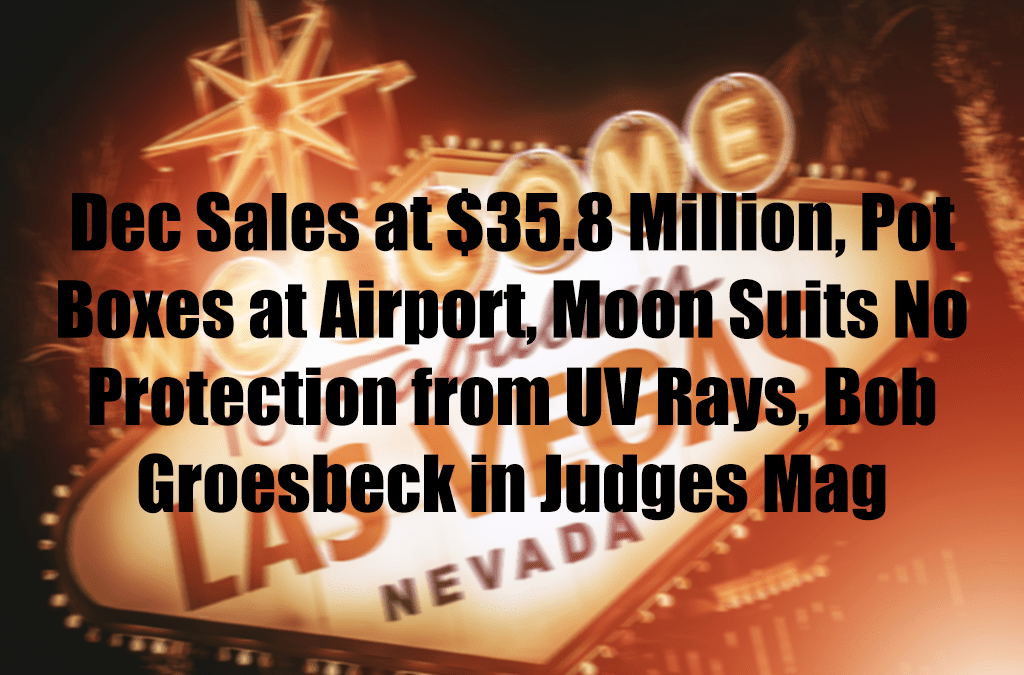 Dec Sales at $35.8 Million, Pot Boxes at Airport, Moon Suits No Protection from UV Rays, Bob Groesbeck in Judges Mag