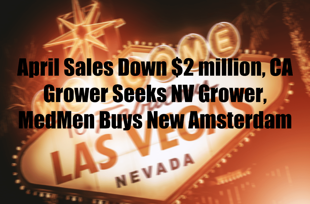 April Sales Down $2 million, CA Grower Seeks NV Grower, MedMen Buys New Amsterdam