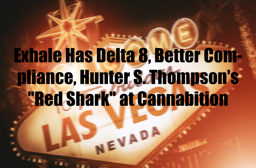 Exhale Has Delta 8, Better Compliance, Hunter S. Thompson’s “Red Shark” at Cannabition